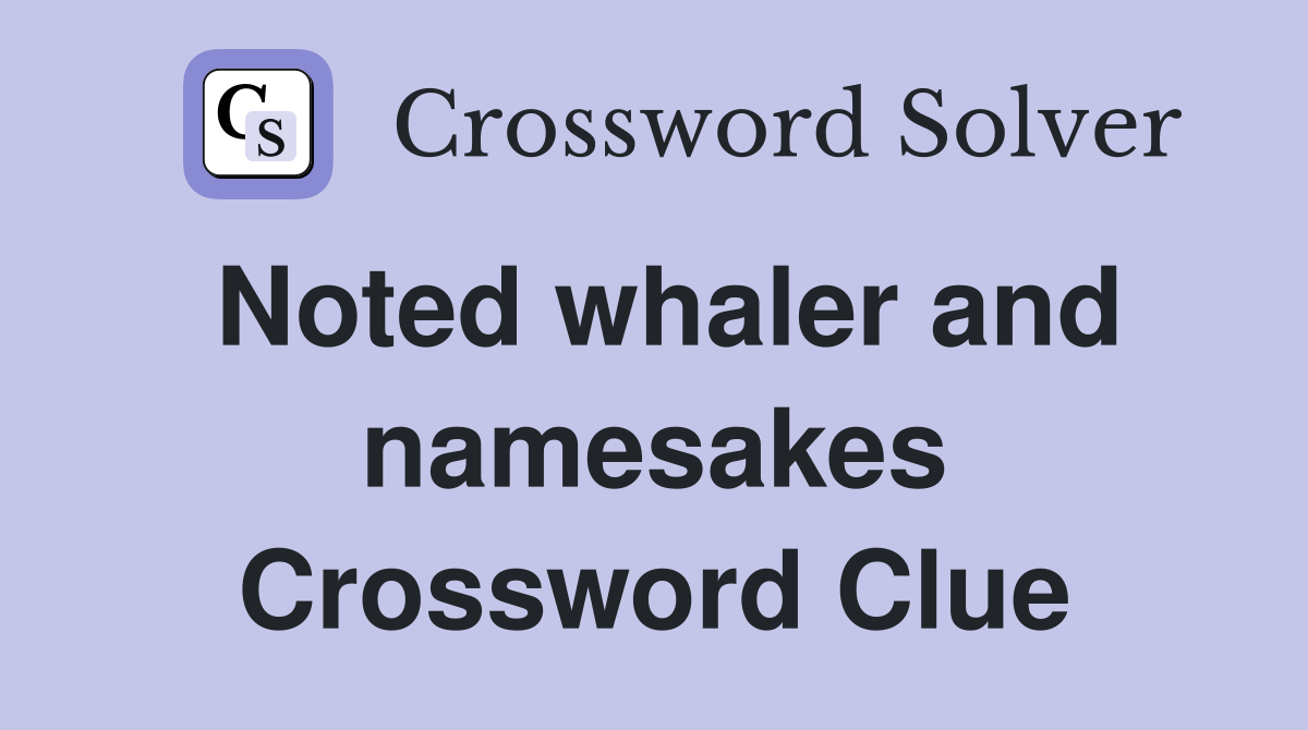 Noted whaler and namesakes Crossword Clue