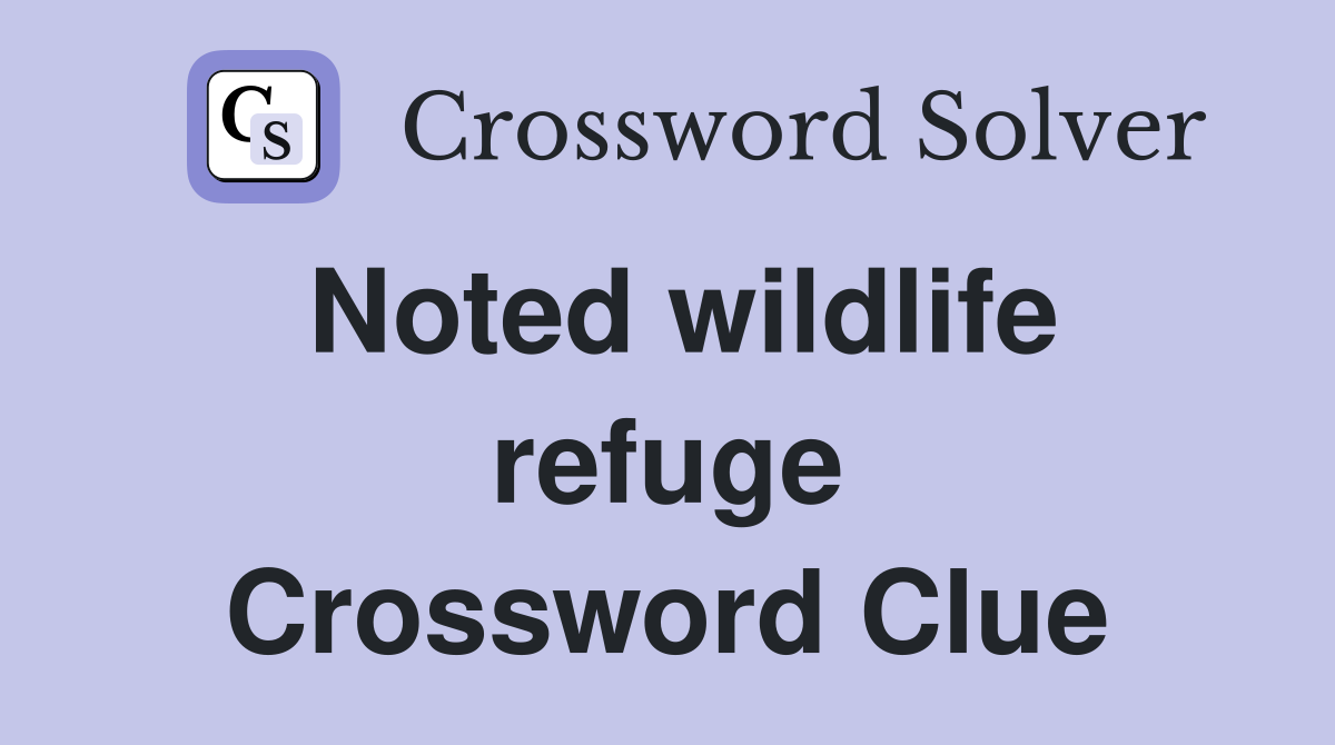 Noted wildlife refuge Crossword Clue