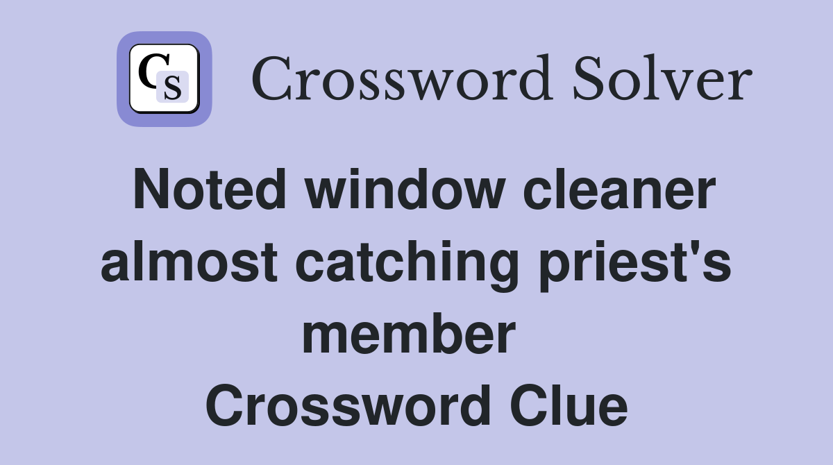 Noted window cleaner almost catching priest's member  Crossword Clue