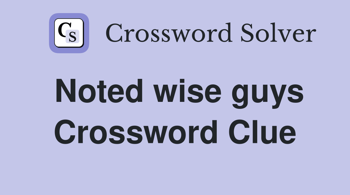 Noted wise guys Crossword Clue