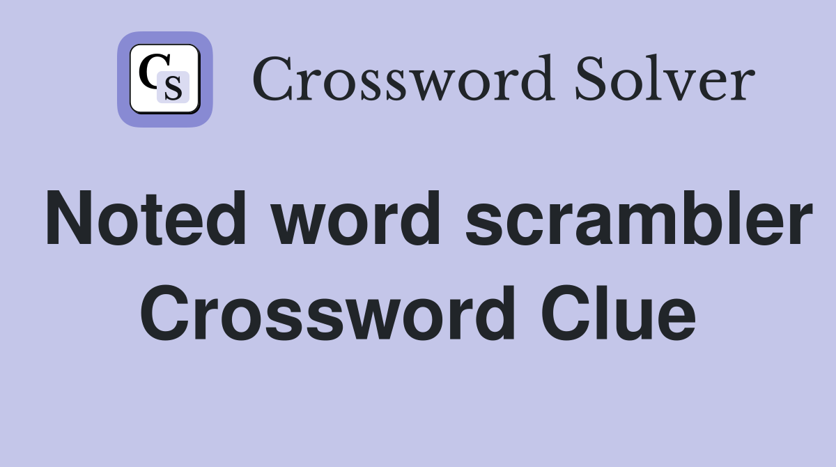 Noted word scrambler Crossword Clue