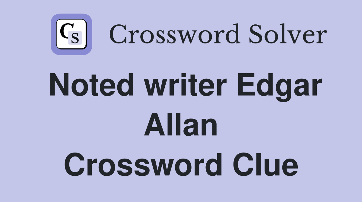 Noted writer Edgar Allan Crossword Clue