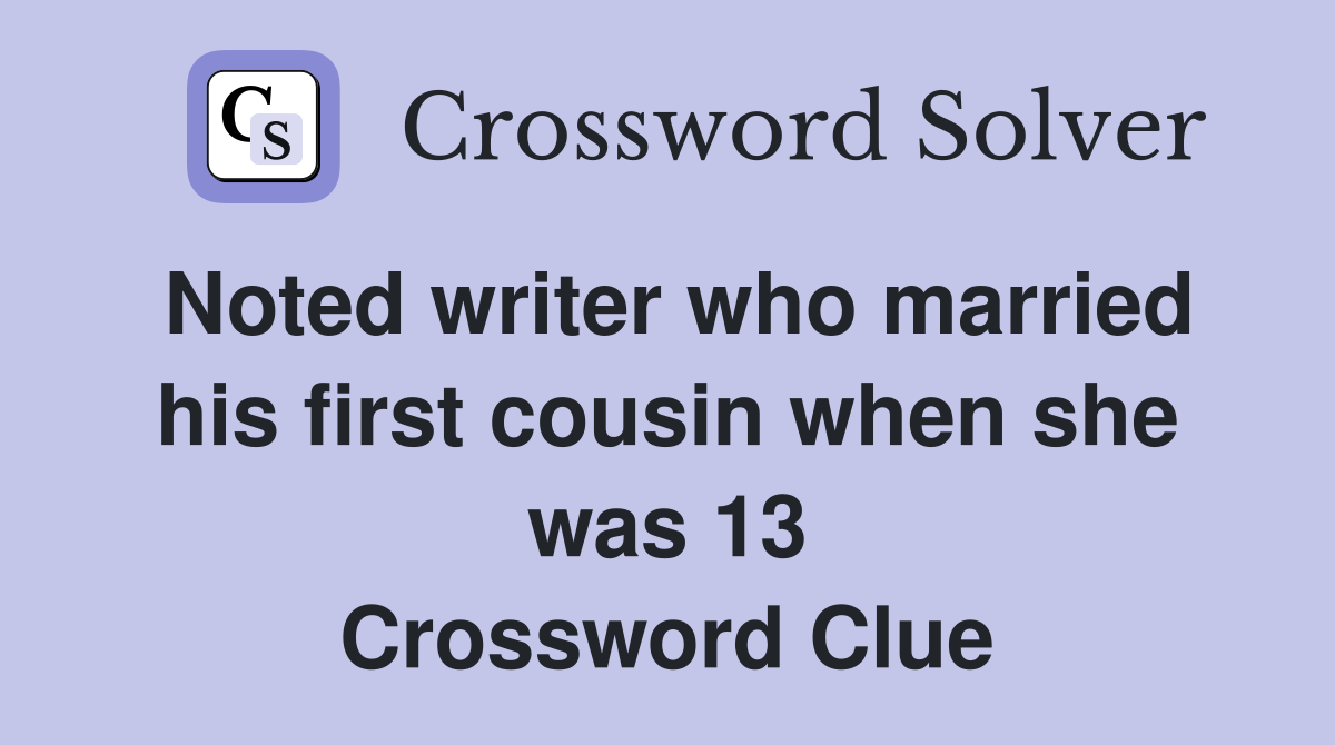 Noted writer who married his first cousin when she was 13 Crossword Clue