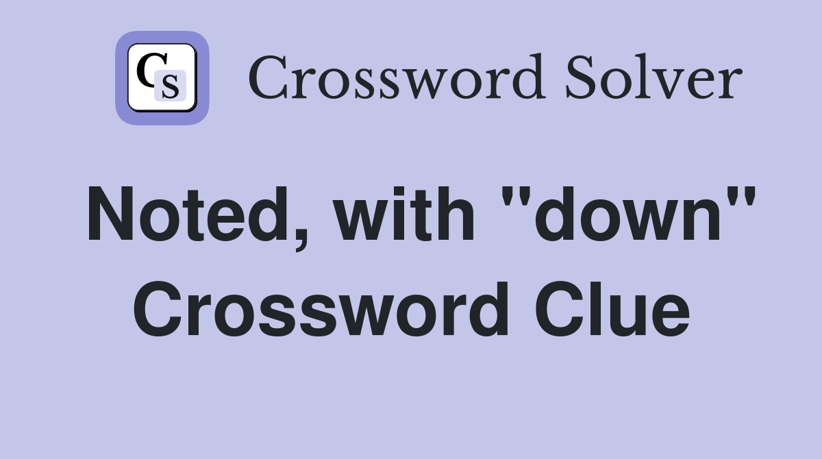 Noted, with "down" Crossword Clue