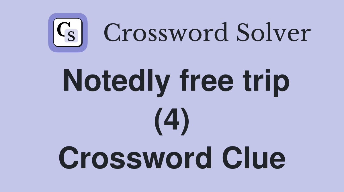 Notedly free trip (4) Crossword Clue