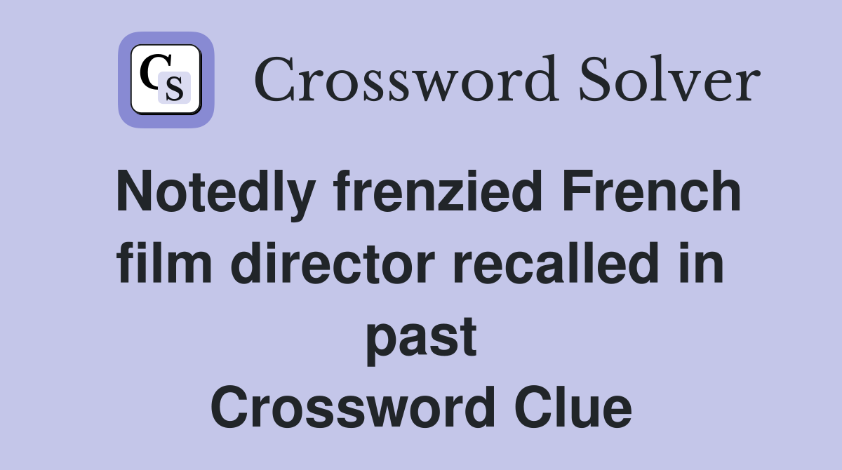 Notedly frenzied French film director recalled in past Crossword Clue