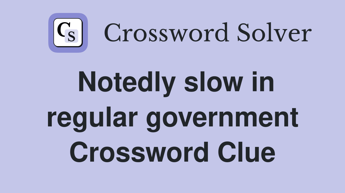 Notedly slow in regular government Crossword Clue