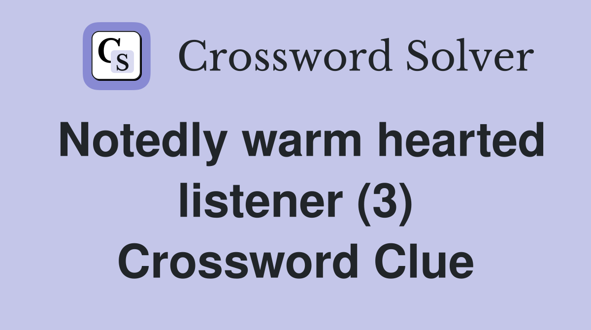 Notedly warm hearted listener (3) Crossword Clue