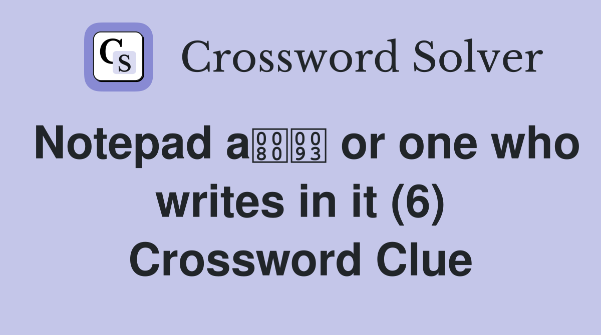 Notepad a or one who writes in it (6) Crossword Clue