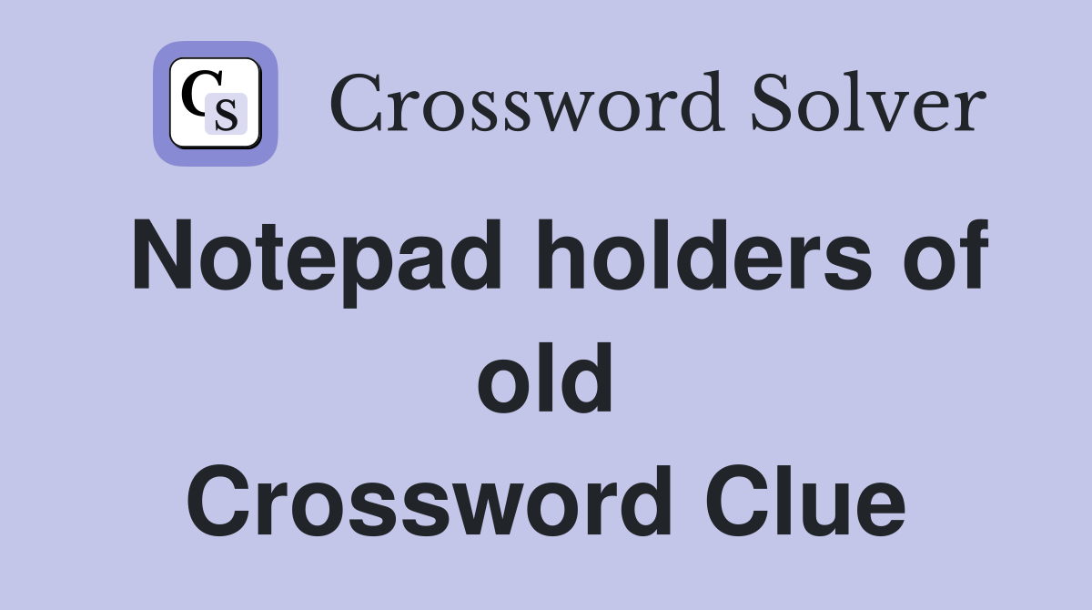 Notepad holders of old Crossword Clue