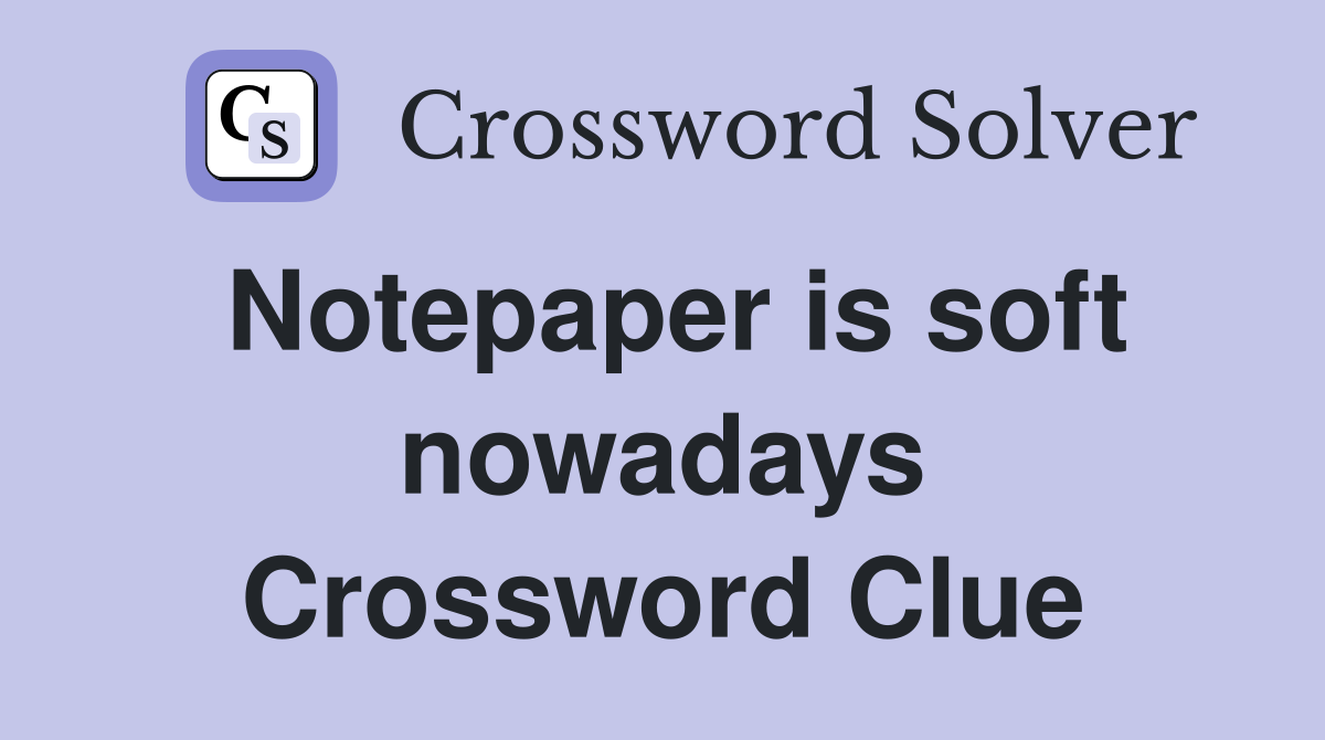 Notepaper is soft nowadays Crossword Clue