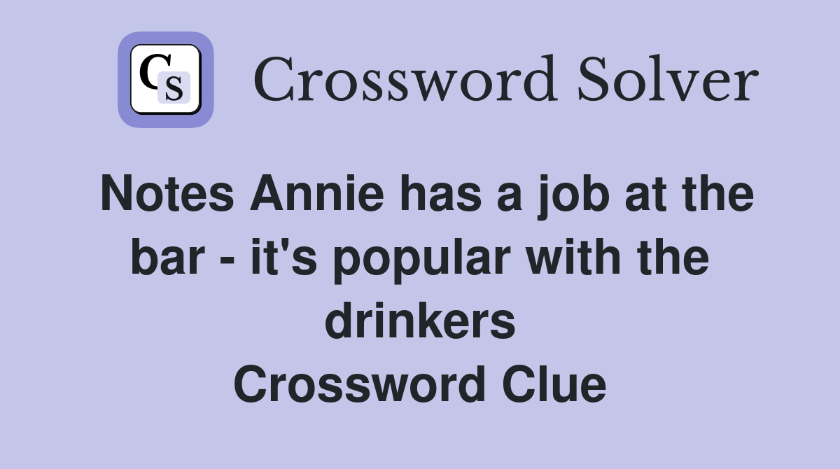 Notes Annie has a job at the bar - it's popular with the drinkers Crossword Clue