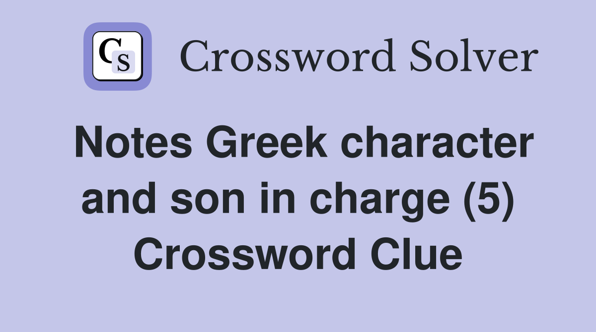 Notes Greek character and son in charge (5) Crossword Clue