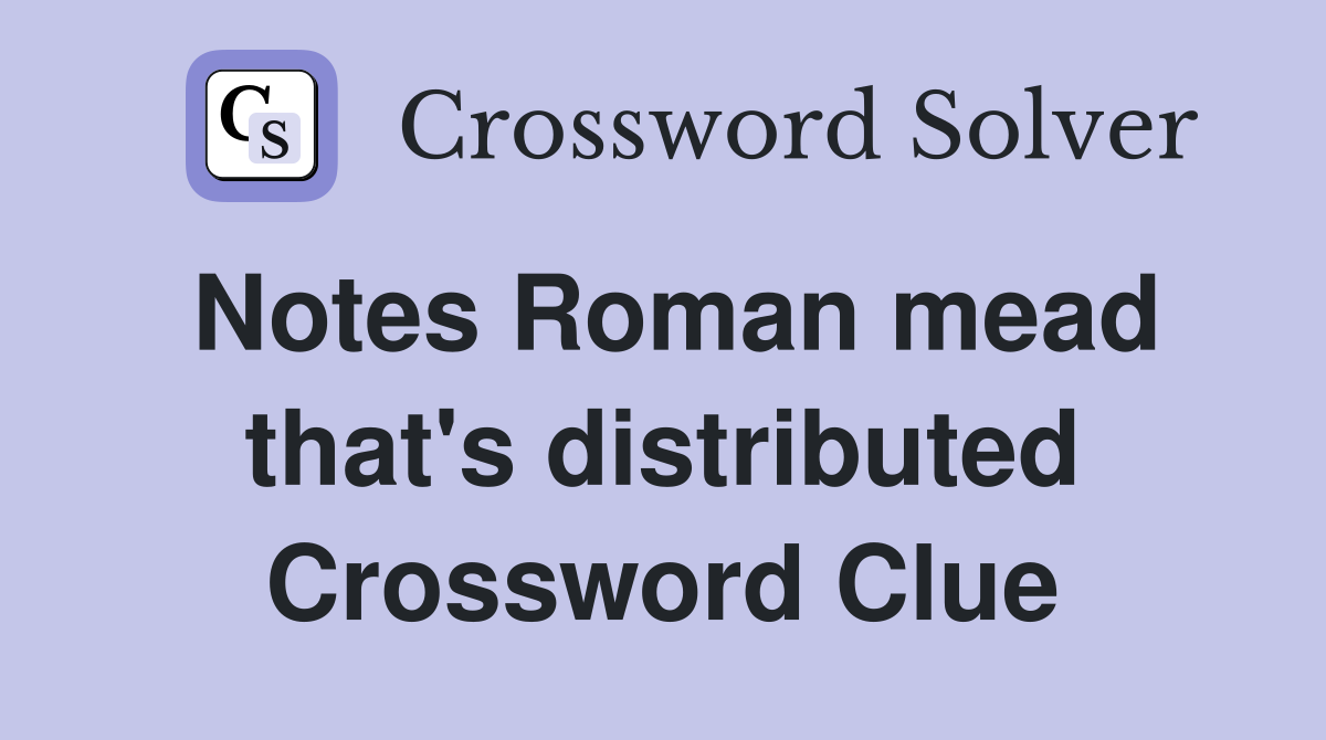 Notes Roman mead that's distributed Crossword Clue