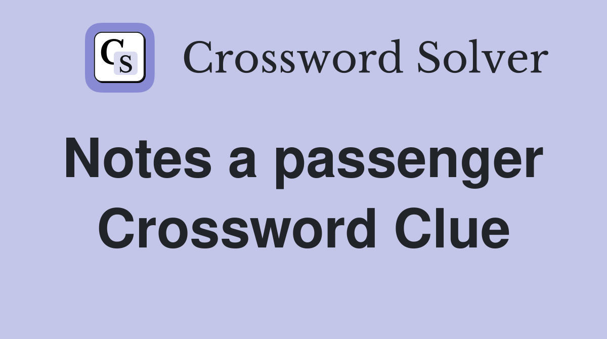 Notes a passenger  Crossword Clue