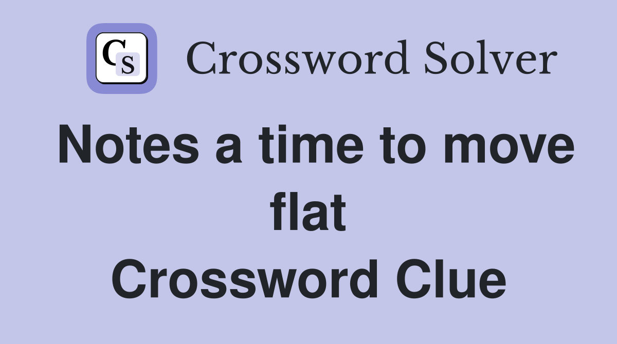 Notes a time to move flat Crossword Clue