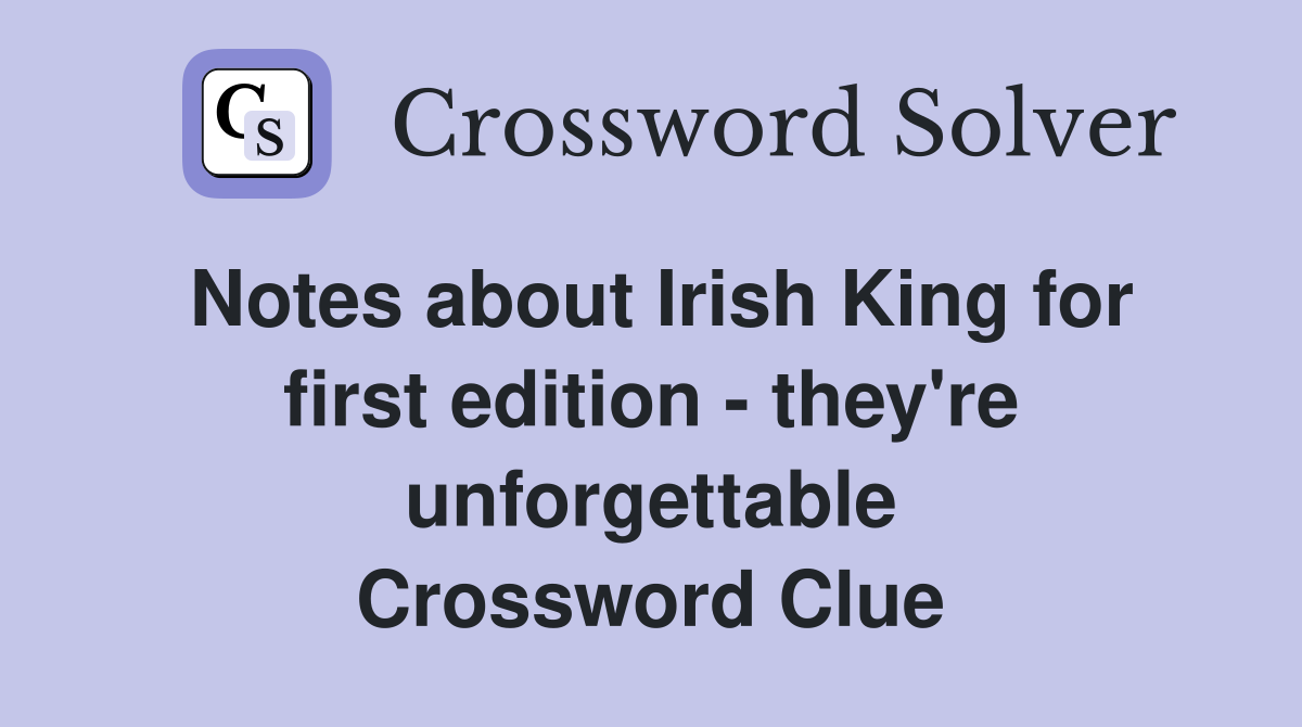 Notes about Irish King for first edition - they're unforgettable Crossword Clue
