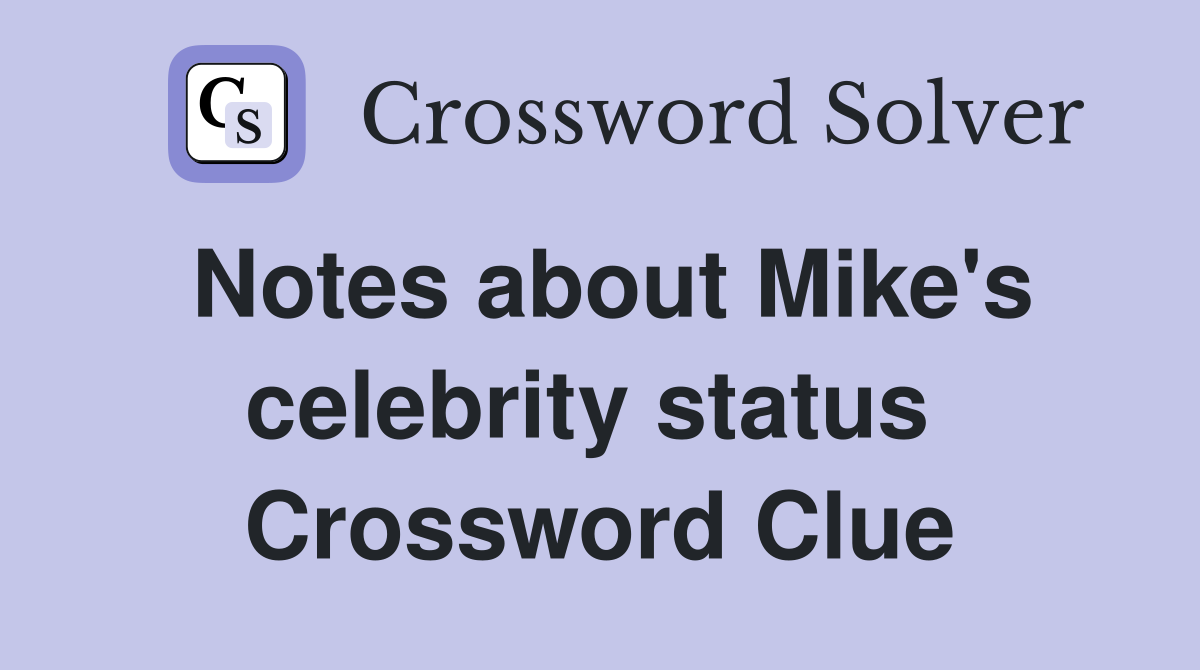 Notes about Mike's celebrity status  Crossword Clue