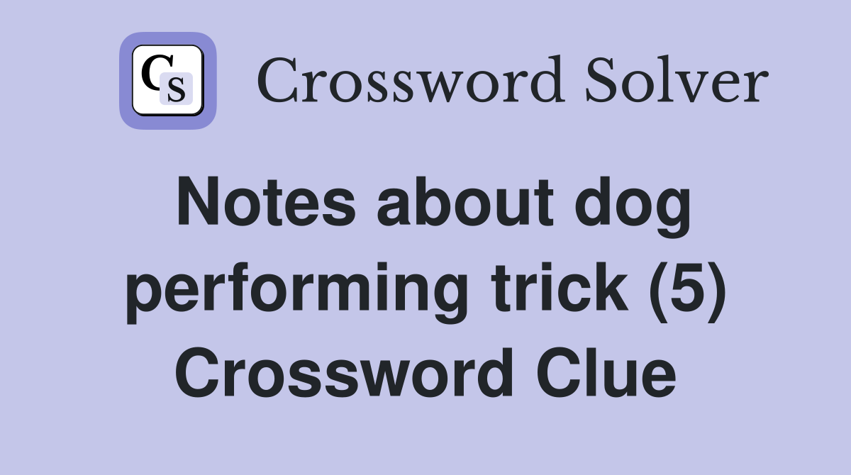 Notes about dog performing trick (5) Crossword Clue
