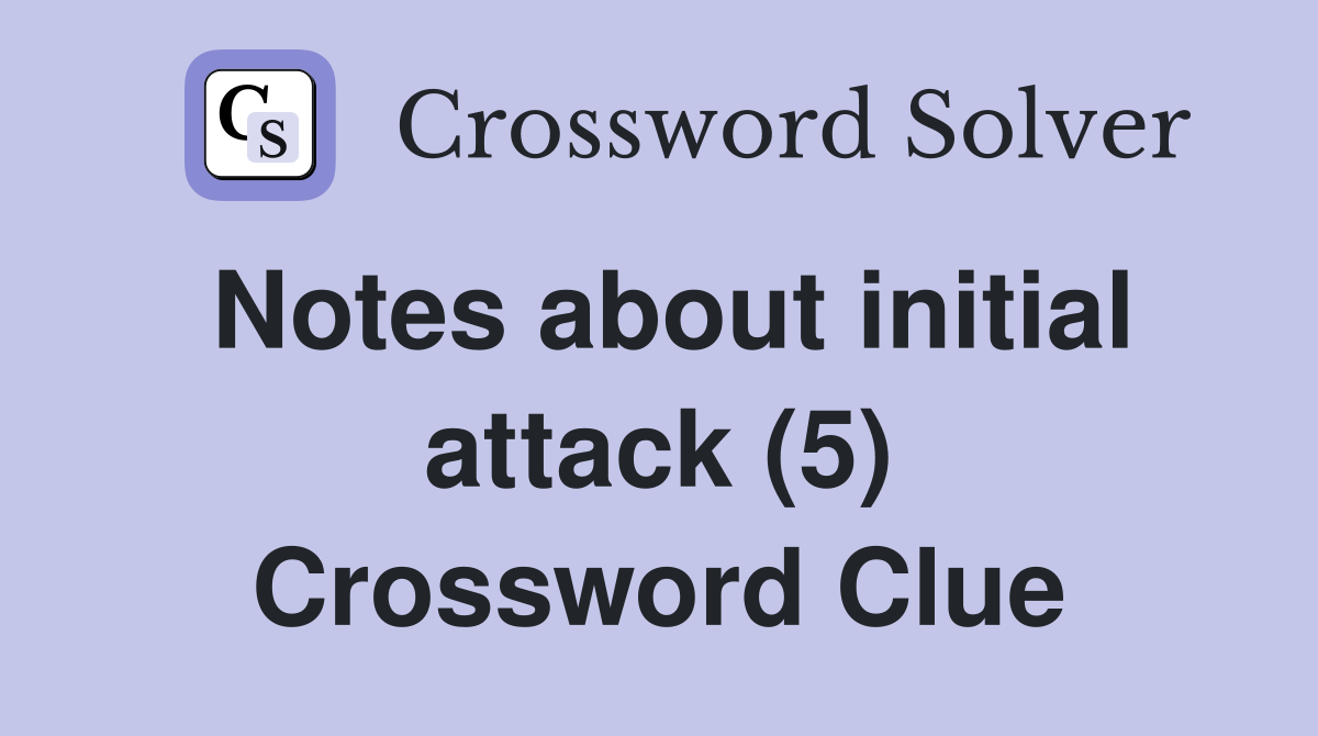 Notes about initial attack (5) Crossword Clue