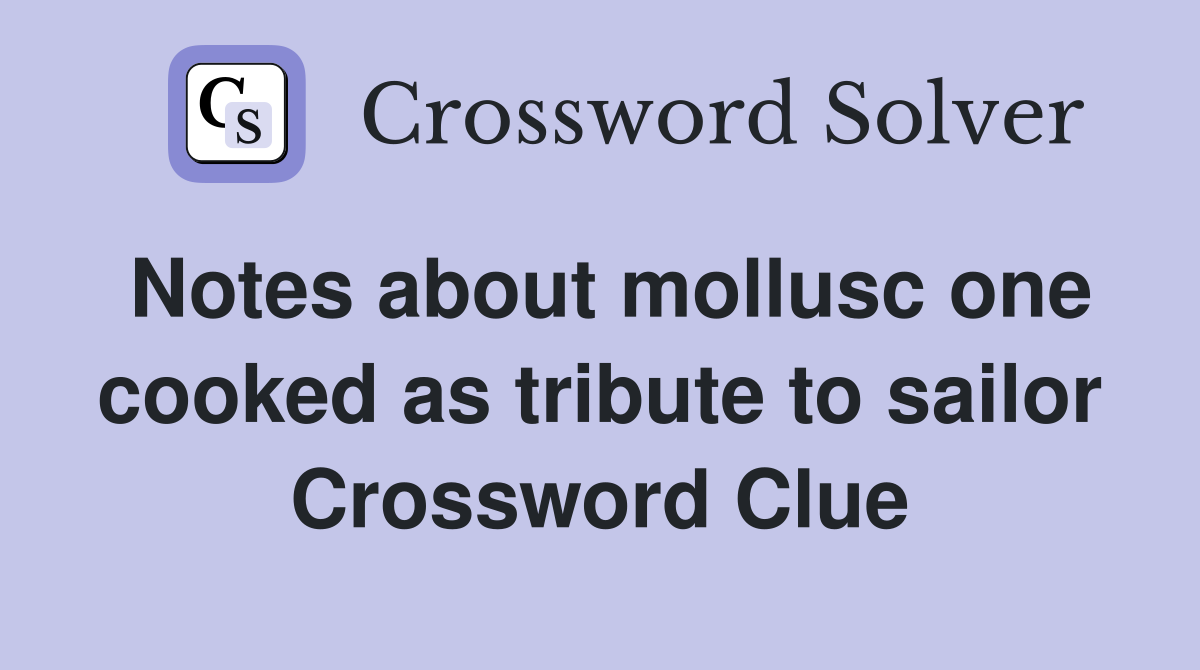 Notes about mollusc one cooked as tribute to sailor Crossword Clue
