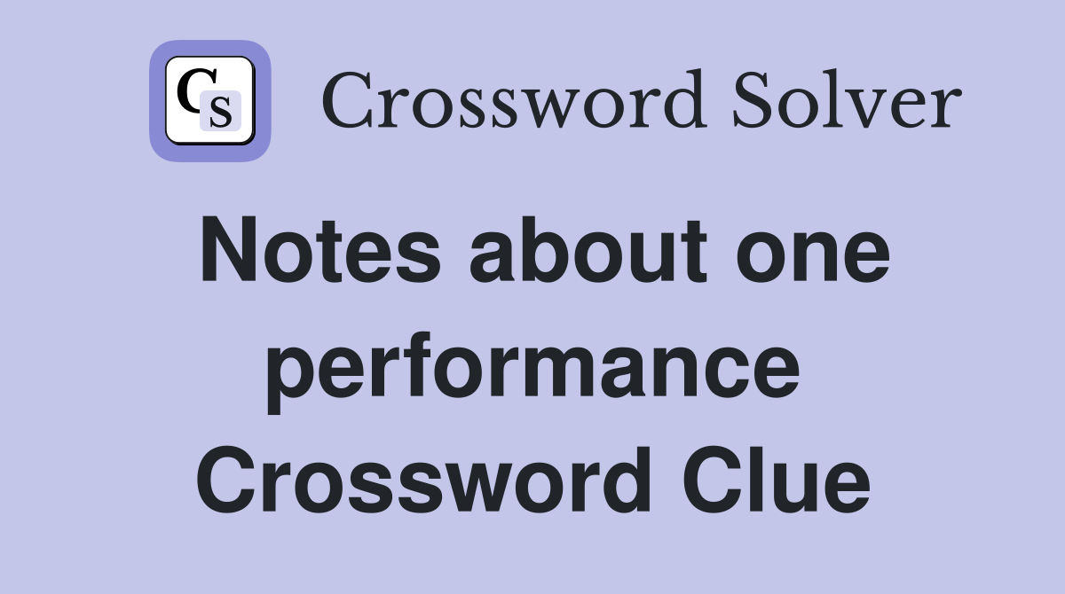 Notes about one performance Crossword Clue