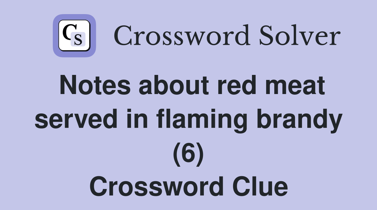 Notes about red meat served in flaming brandy (6) Crossword Clue