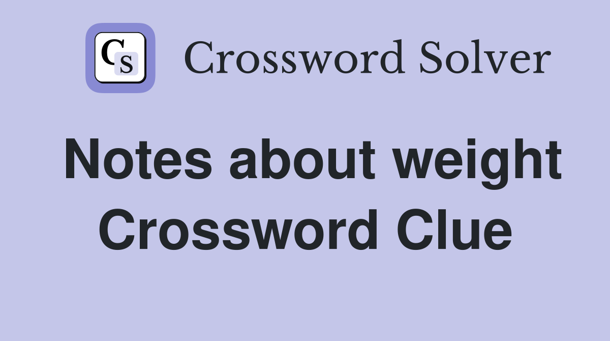 Notes about weight Crossword Clue