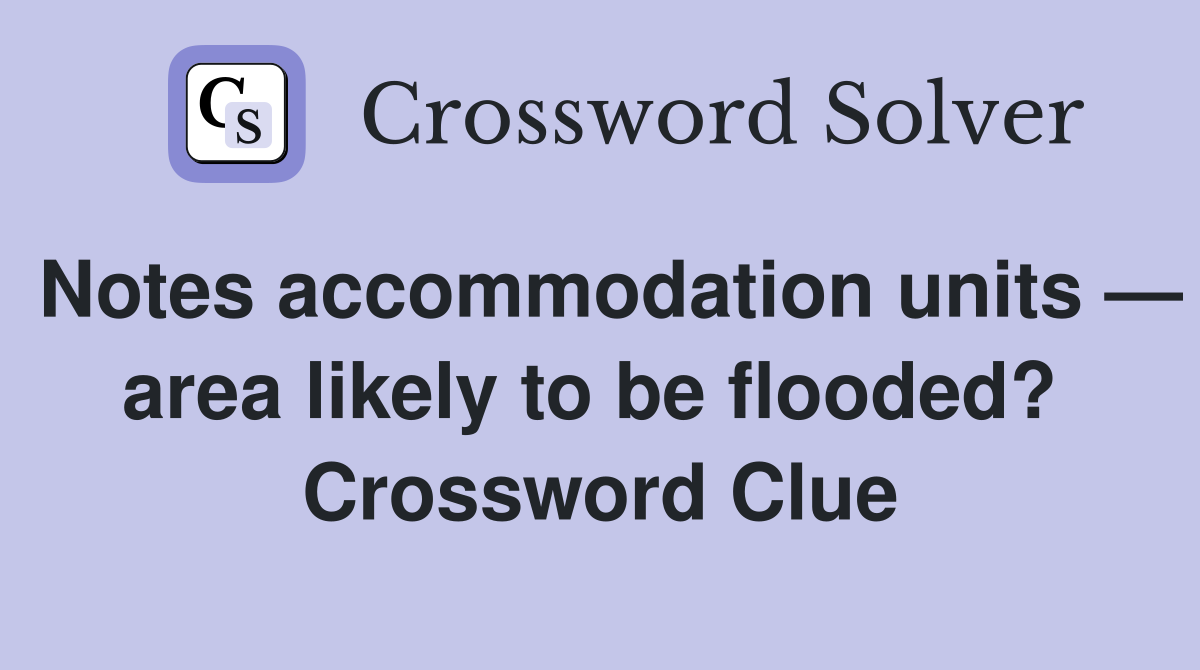 Notes accommodation units — area likely to be flooded?  Crossword Clue