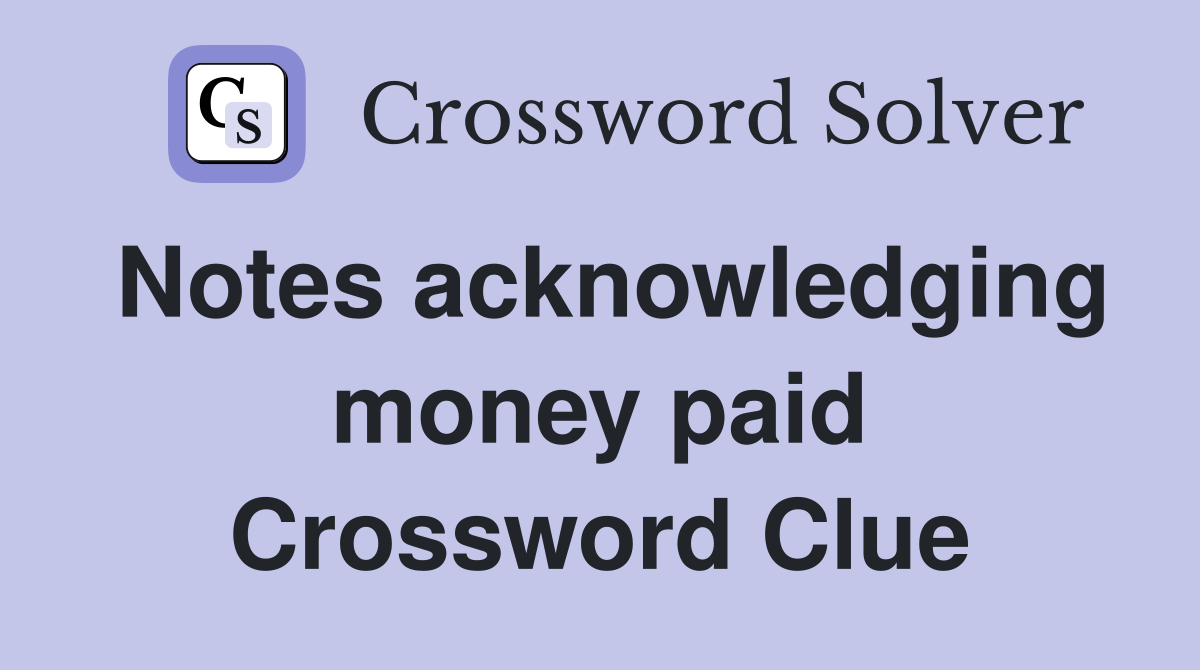 Notes acknowledging money paid Crossword Clue