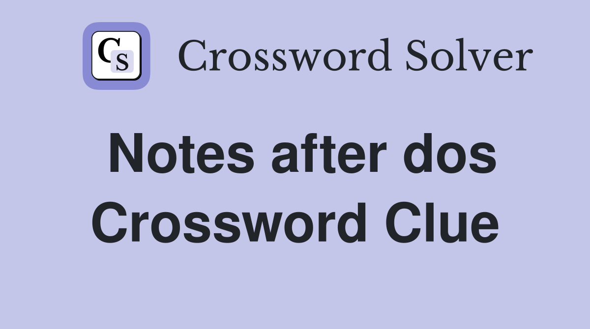 Notes after dos Crossword Clue