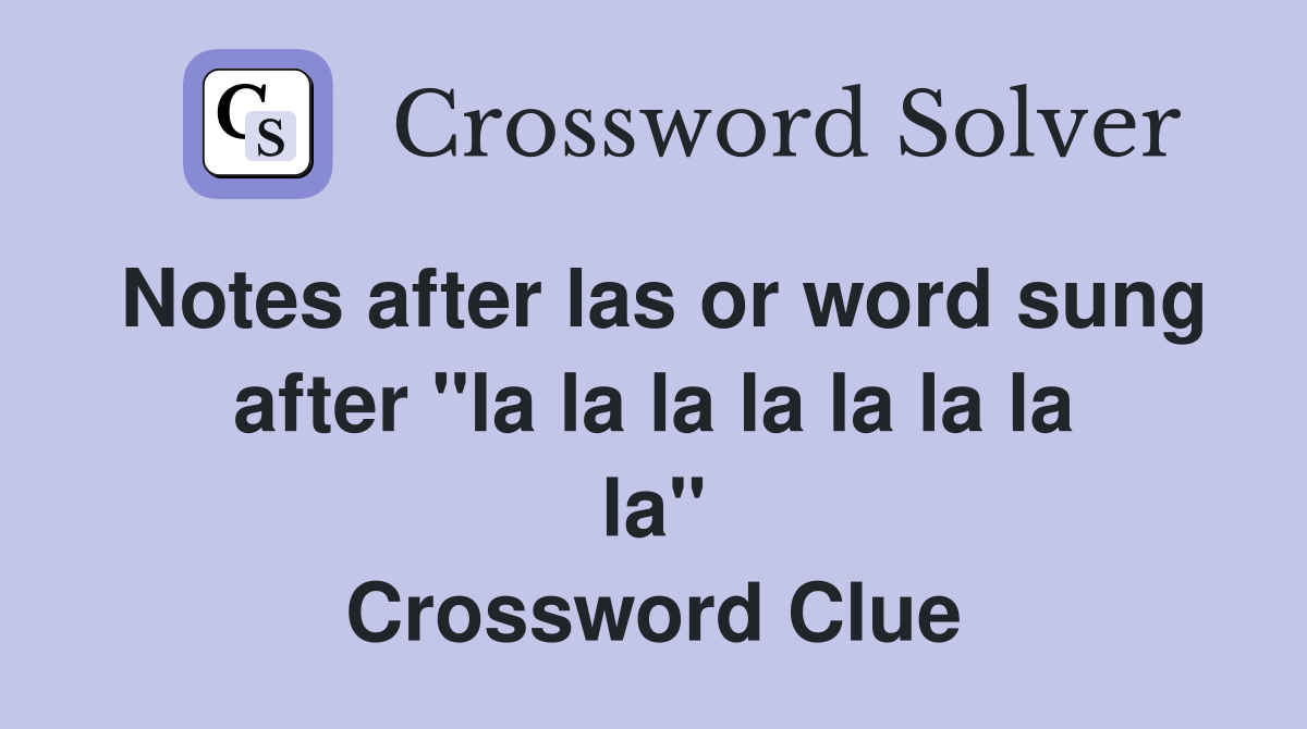 Notes after las or word sung after "la la la la la la la la" Crossword Clue