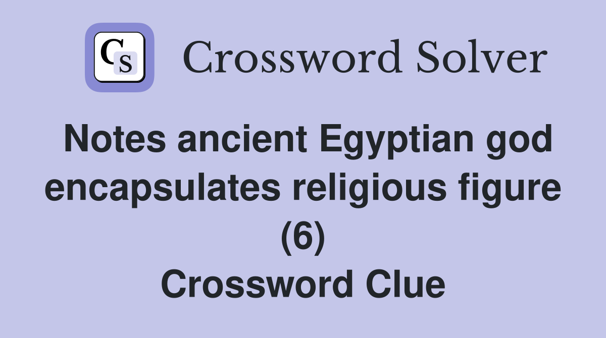Notes ancient Egyptian god encapsulates religious figure (6) Crossword Clue