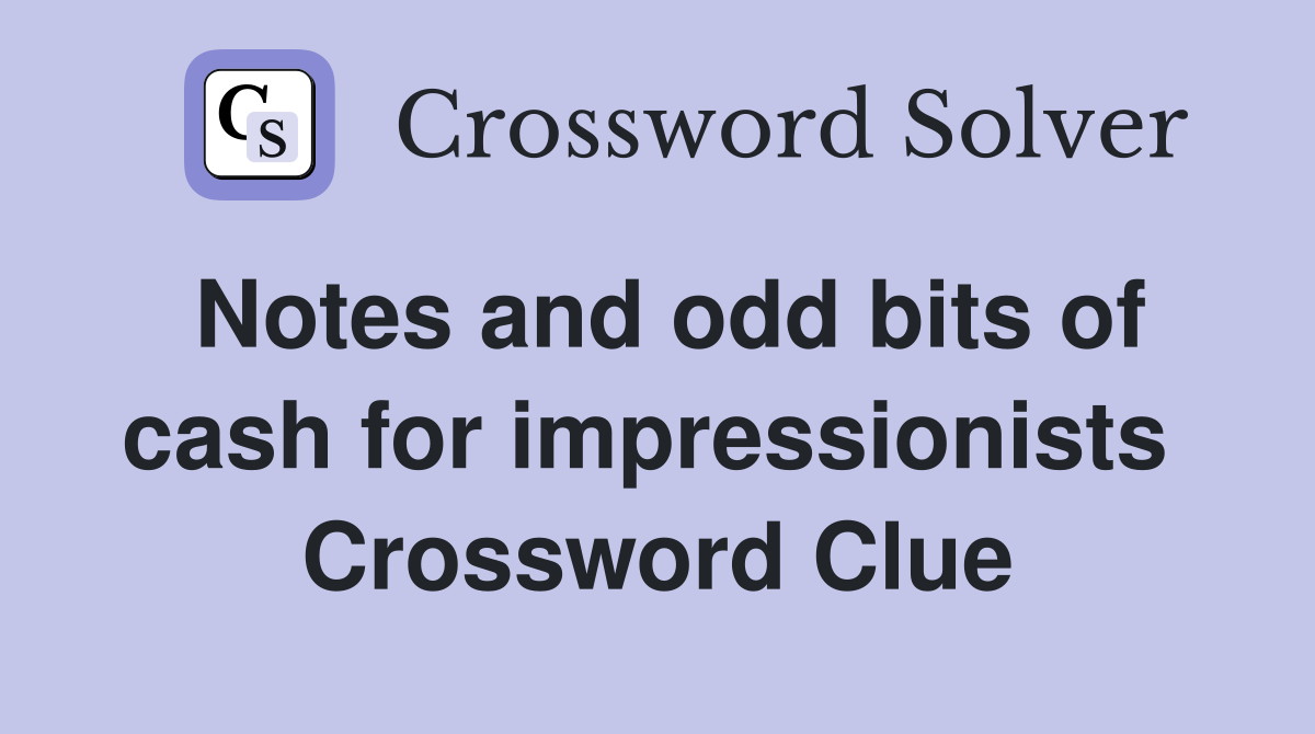Notes and odd bits of cash for impressionists  Crossword Clue