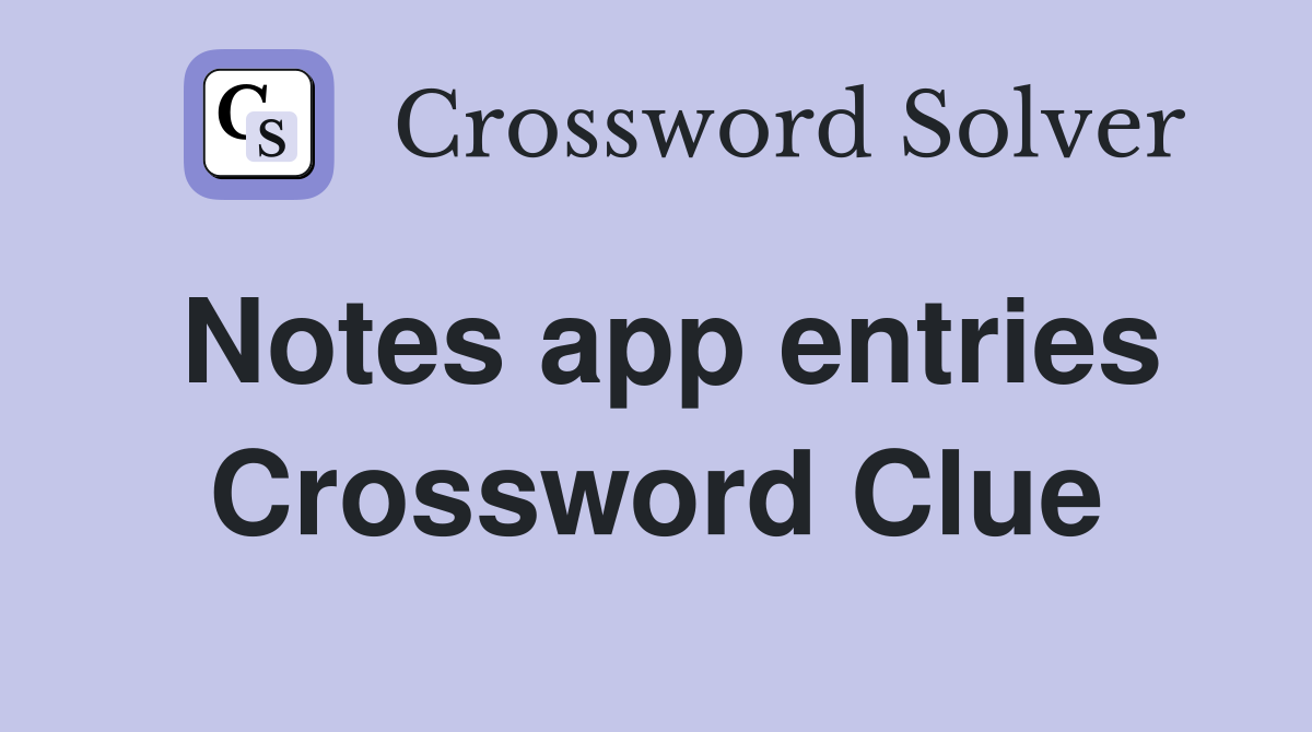 Notes app entries Crossword Clue
