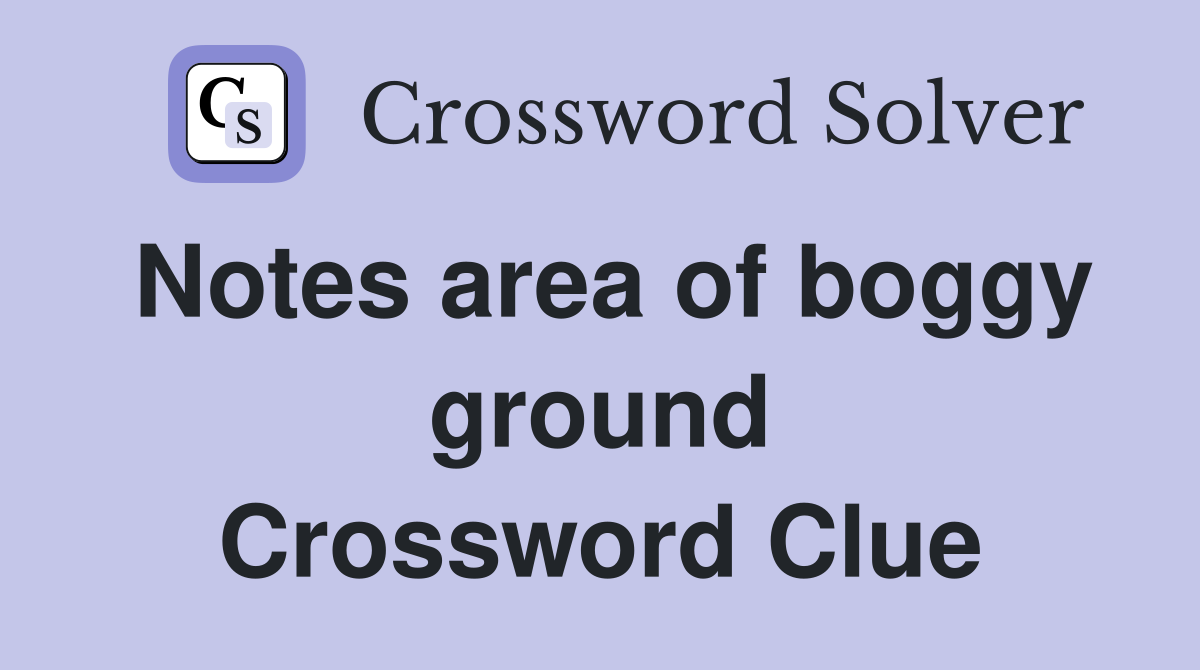 Notes area of boggy ground Crossword Clue