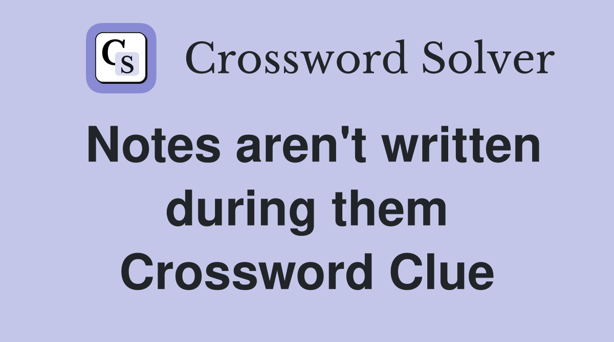 Notes aren't written during them Crossword Clue