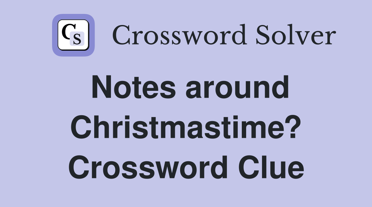 Notes around Christmastime? Crossword Clue