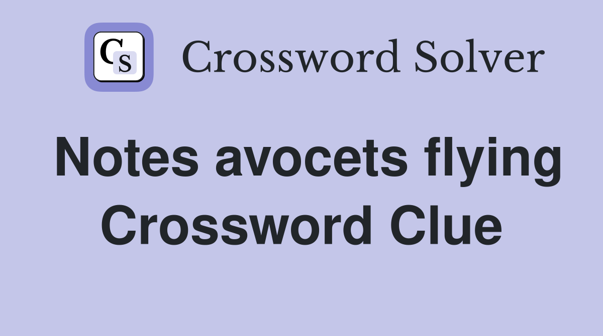 Notes avocets flying Crossword Clue
