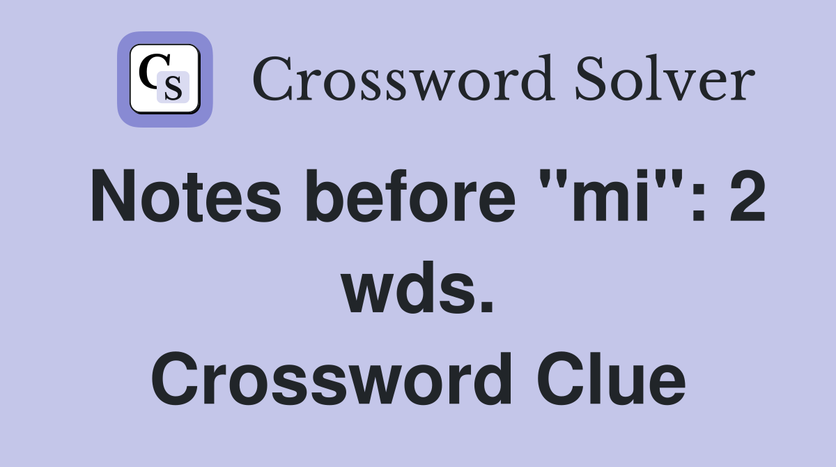 Notes before "mi": 2 wds. Crossword Clue