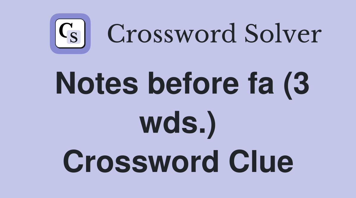 Notes before fa (3 wds.) Crossword Clue
