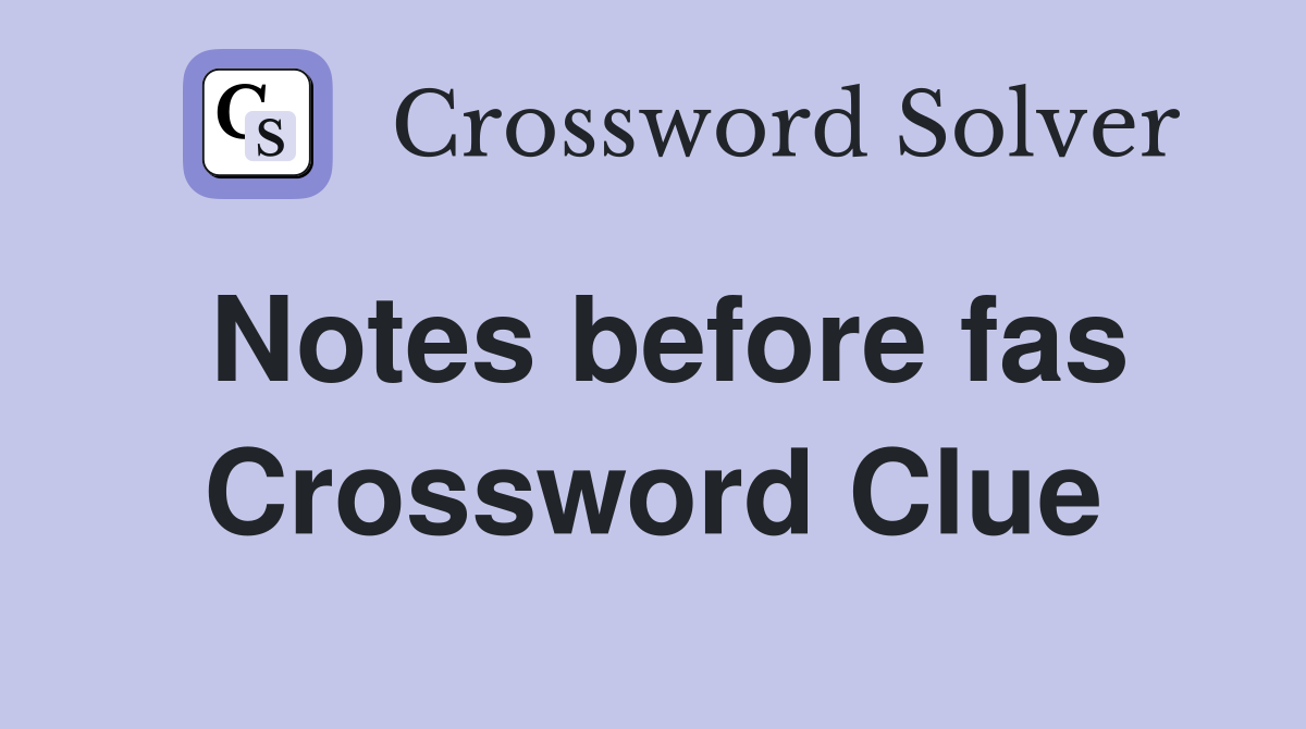 Notes before fas Crossword Clue