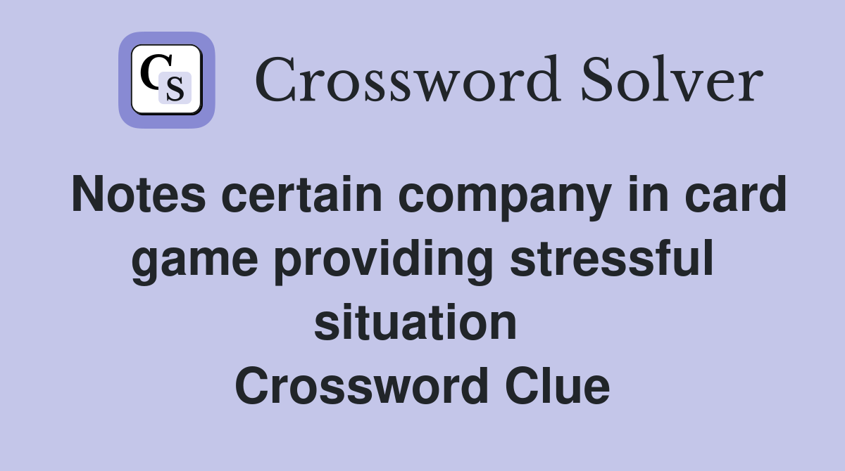 Notes certain company in card game providing stressful situation  Crossword Clue