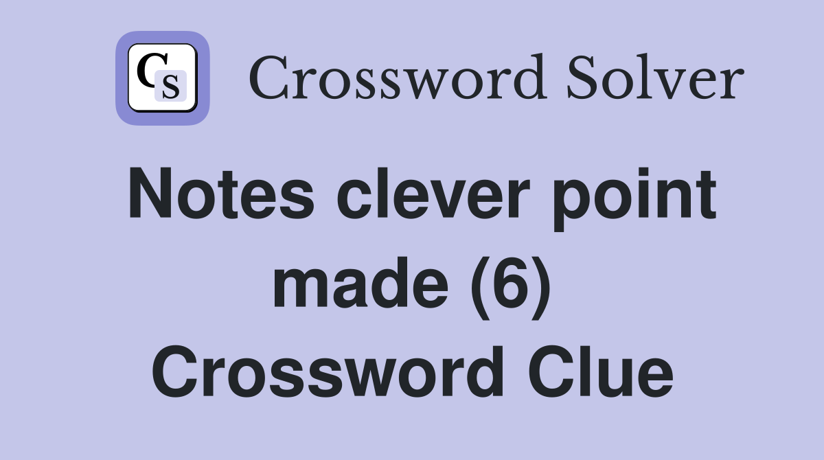 Notes clever point made (6) Crossword Clue