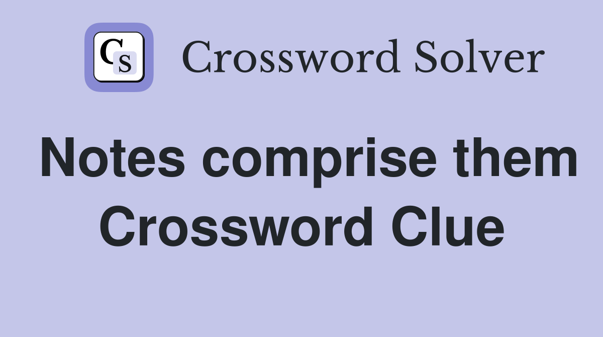 Notes comprise them Crossword Clue
