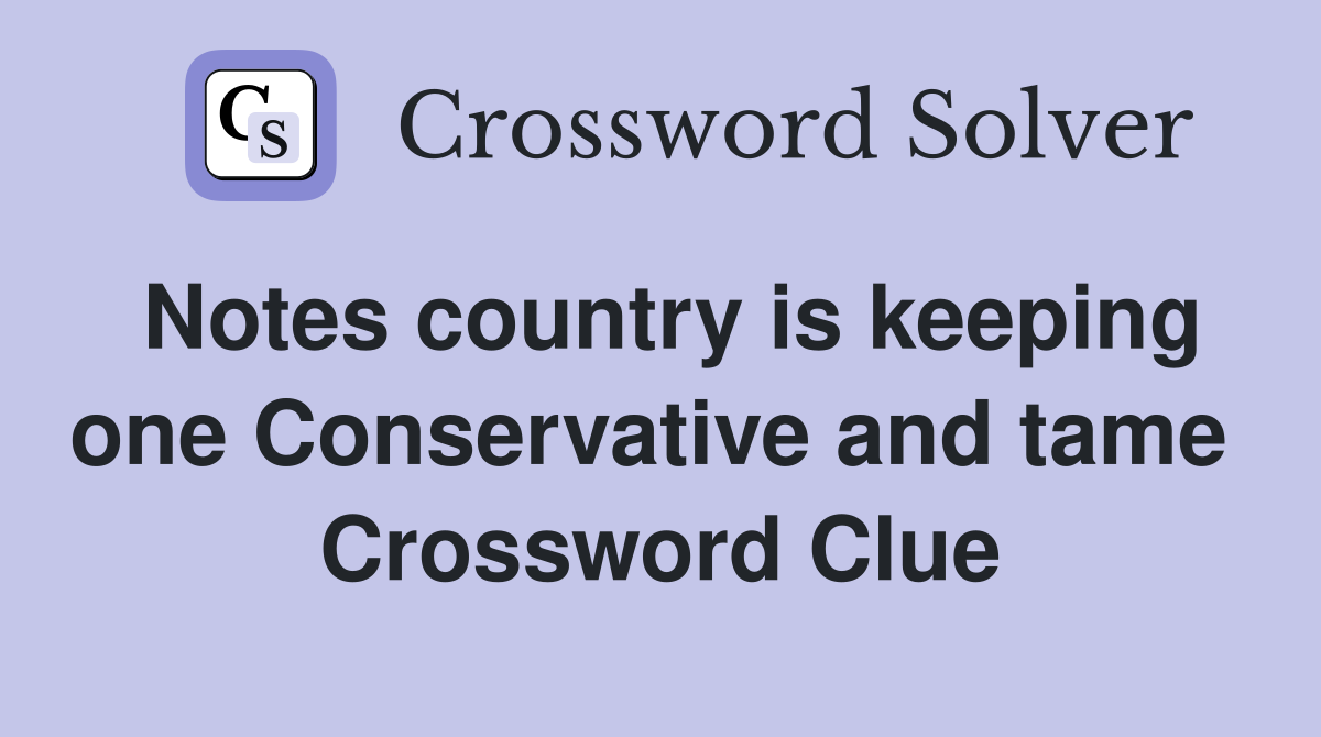 Notes country is keeping one Conservative and tame  Crossword Clue