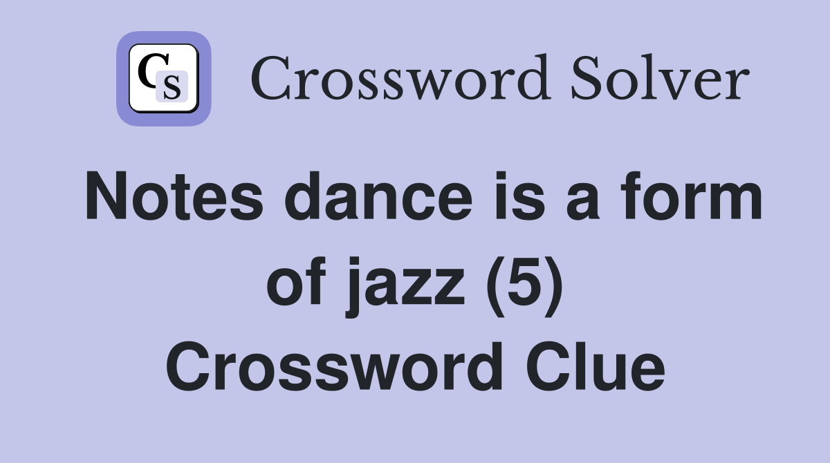 Notes dance is a form of jazz (5) Crossword Clue
