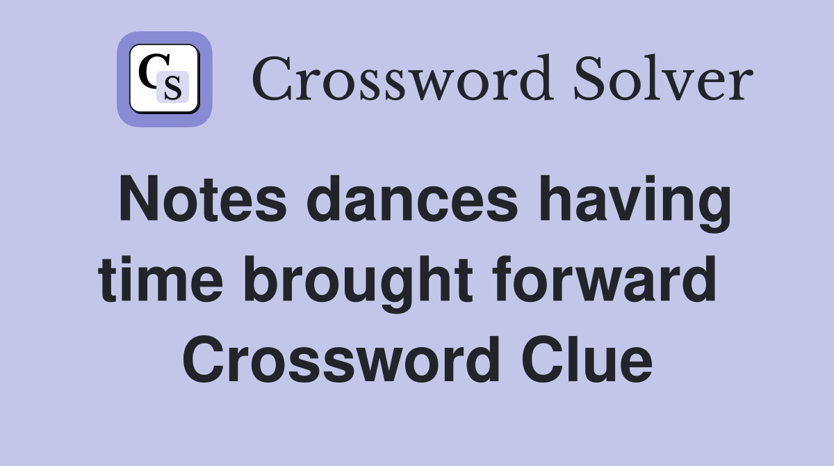 Notes dances having time brought forward  Crossword Clue