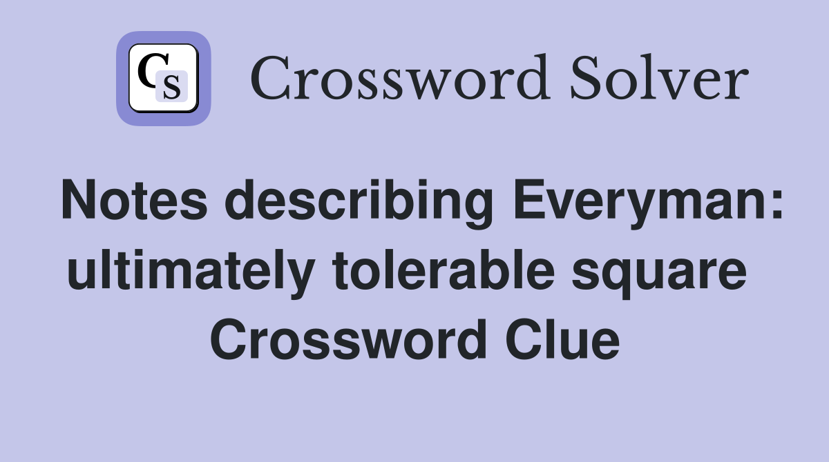 Notes describing Everyman: ultimately tolerable square  Crossword Clue