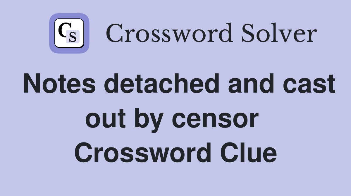 Notes detached and cast out by censor  Crossword Clue